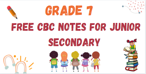 Grade 7 Free CBC Notes For Junior Secondary