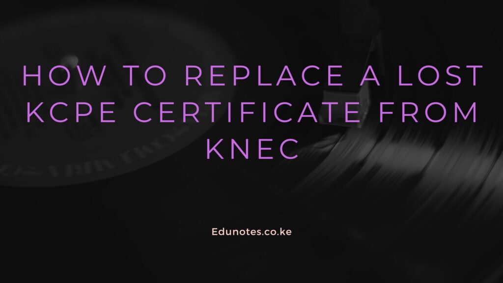 How to Replace a Lost KCPE Certificate from KNEC