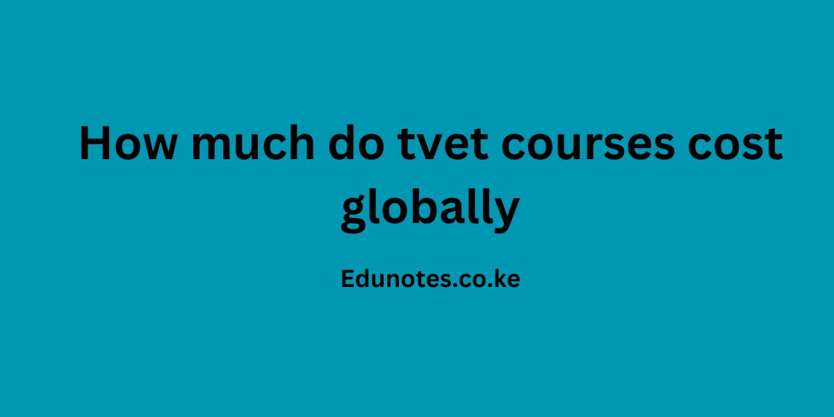 How much do tvet courses cost globally EDU NOTES