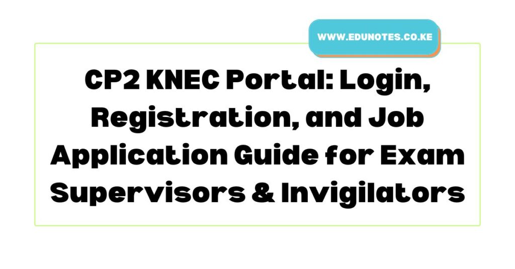 CP2 KNEC Portal: Login, Registration, and Job Application Guide for Exam Supervisors & Invigilators