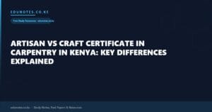 Artisan vs Craft Certificate in Carpentry in Kenya: Key Differences Explained