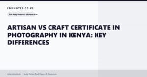 Artisan vs Craft Certificate in Photography in Kenya: Key Differences