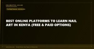Best Online Platforms to Learn Nail Art in Kenya (Free & Paid Options)