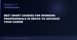 Best Short Courses for Working Professionals in Kenya to Advance Your Career