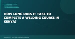 How Long Does It Take to Complete a Welding Course in Kenya?