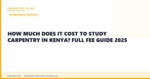 How Much Does It Cost to Study Carpentry in Kenya? Full Fee Guide 2025