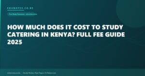 How Much Does It Cost to Study Catering in Kenya? Full Fee Guide 2025