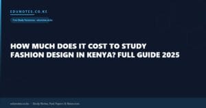 How Much Does It Cost to Study Fashion Design in Kenya? Full Guide 2025