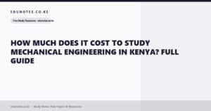 How Much Does It Cost to Study Mechanical Engineering in Kenya? Full Guide