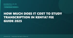 How Much Does It Cost to Study Transcription in Kenya? Fee Guide 2025