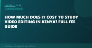 How Much Does It Cost to Study Video Editing in Kenya? Full Fee Guide