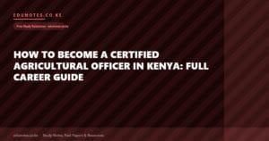 How to Become a Certified Agricultural Officer in Kenya: Full Career Guide