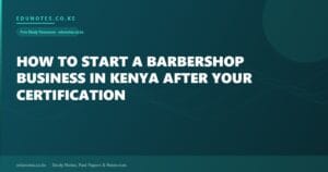 How to Start a Barbershop Business in Kenya After Your Certification
