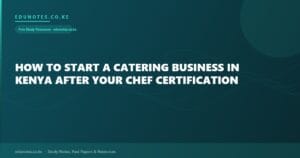 How to Start a Catering Business in Kenya After Your Chef Certification