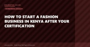 How to Start a Fashion Business in Kenya After Your Certification