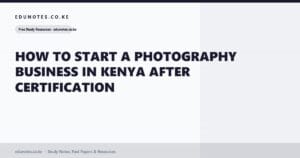 How to Start a Photography Business in Kenya After Certification