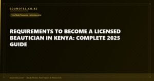 Requirements to Become a Licensed Beautician in Kenya: Complete 2025 Guide