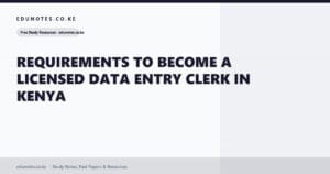 Requirements to Become a Licensed Data Entry Clerk in Kenya
