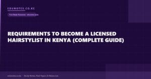 Requirements to Become a Licensed Hairstylist in Kenya (Complete Guide)