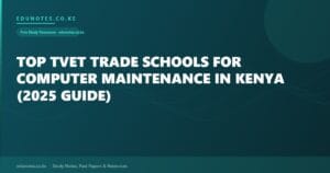 Top TVET Trade Schools for Computer Maintenance in Kenya (2025 Guide)