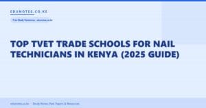 Top TVET Trade Schools for Nail Technicians in Kenya (2025 Guide)