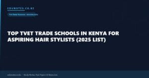 Top TVET Trade Schools in Kenya for Aspiring Hair Stylists (2025 List)