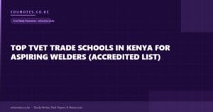 Top TVET Trade Schools in Kenya for Aspiring Welders (Accredited List)