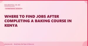 Where to Find Jobs After Completing a Baking Course in Kenya