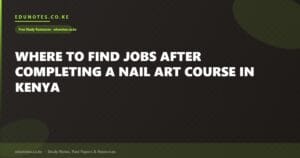 Where to Find Jobs After Completing a Nail Art Course in Kenya