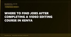 Where to Find Jobs After Completing a Video Editing Course in Kenya