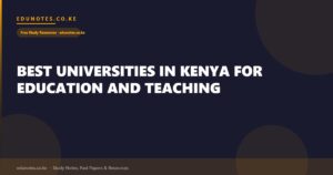 Best Universities in Kenya for Education and Teaching