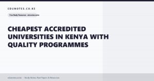 Cheapest Accredited Universities in Kenya with Quality Programs