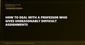 How to Deal With a Professor Who Gives Unreasonably Difficult Assignments