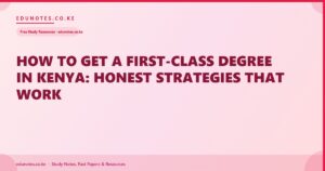 How to Get a First-Class Degree in Kenya: Honest Strategies That Work