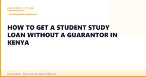 How to Get a Student Study Loan Without a Guarantor in Kenya