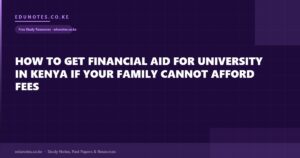 How to Get Financial Aid for University in Kenya If Your Family Cannot Afford Fees