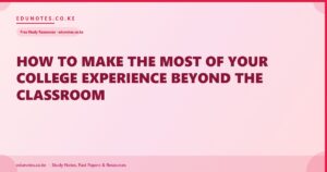 How to Make the Most of Your College Experience Beyond the Classroom