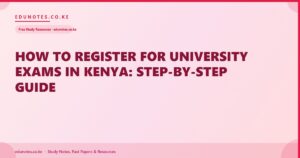 How to Register for University Exams in Kenya: Step-by-Step